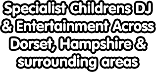 Specialist Childrens DJ & Entertainment Across Dorset, Hampshire & surrounding areas